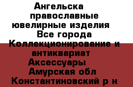 Ангельска925 православные ювелирные изделия - Все города Коллекционирование и антиквариат » Аксессуары   . Амурская обл.,Константиновский р-н